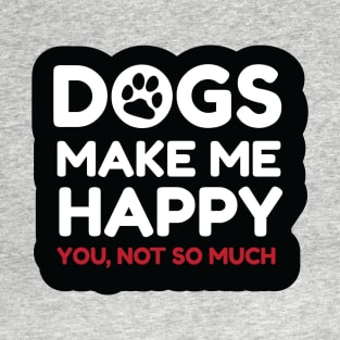 Dogs Make Me Happy! T-Shirt